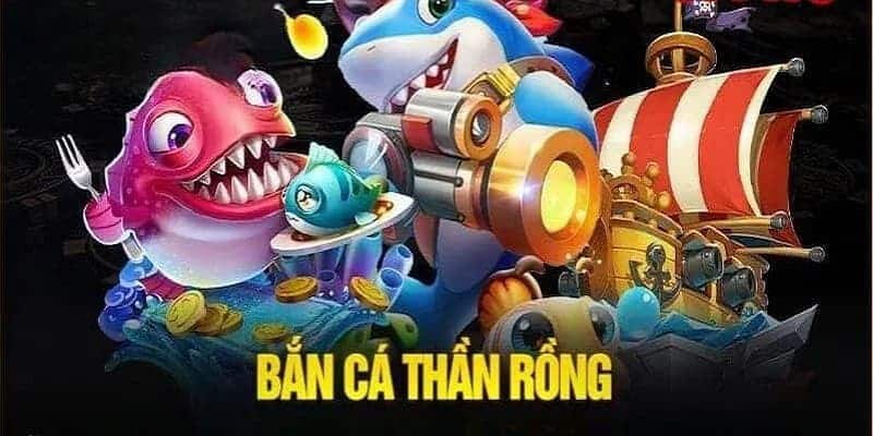 bắn cá thần rồng