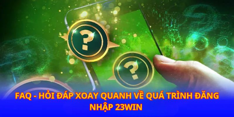 FAQ - Hỏi đáp liên quan đến quá trình truy cập tài khoản nhà cái