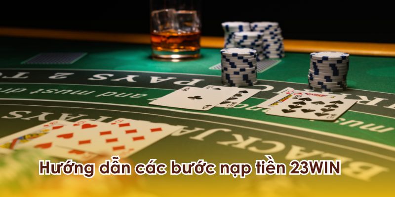 Nạp tiền 23WIN tiện lợi và dễ dàng  nhất